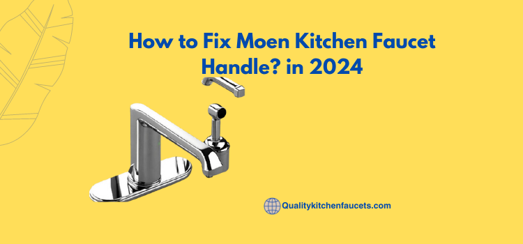 How to Fix Moen Kitchen Faucet Handle? in 2024