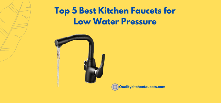 Top 5 Best Kitchen Faucets for Low Water Pressure