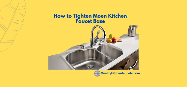 How to Tighten Moen Kitchen Faucet Base
