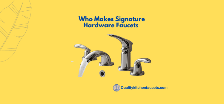 Who Makes Signature Hardware Faucets 