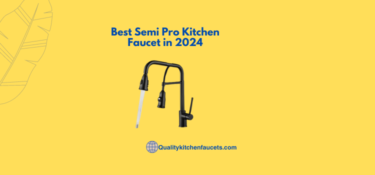 Best Semi Pro Kitchen Faucet in 2024