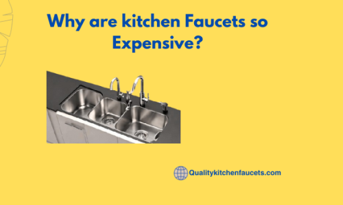 Why are kitchen Faucets so Expensive?