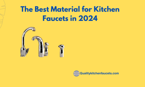 The Best Material for Kitchen Faucets in 2024