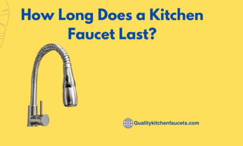 How Long Does a Kitchen Faucet Last? in 9 Steps