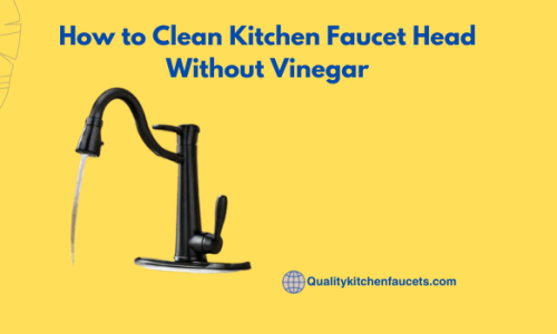 How to Clean Kitchen Faucet Head Without Vinegar
